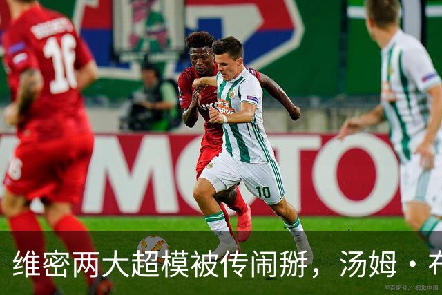维密两大超模被传闹掰，汤姆·布雷迪卷入传闻
